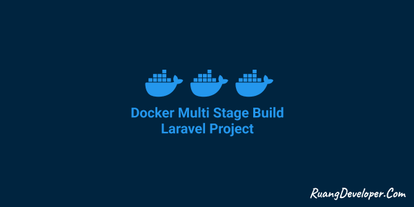 Menggunakan Multi Stage Build Saat Membuat Docker Image Project Laravel